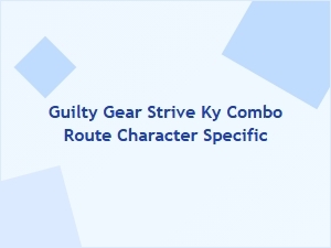 Guilty Gear Strive Ky Combo Route Strategies