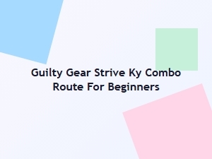 Guilty Gear Strive Ky Combo Route for Beginners
