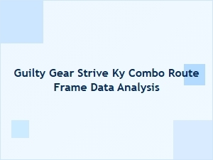 Guilty Gear Strive Ky Combo Route Frame Data Analysis