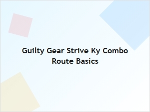 Guilty Gear Strive Ky Combo Route Basics
