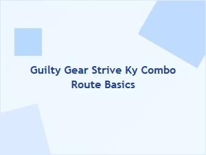 Ky Combo Route Basics in Guilty Gear Strive