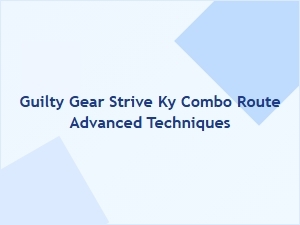 Guilty Gear Strive Ky Combo Route Advanced Techniques