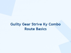 Guilty Gear Strive Ky Combo Route Basics
