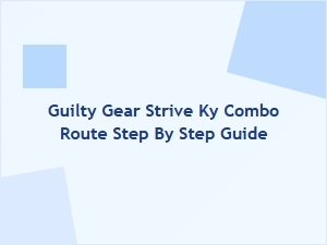 Guilty Gear Strive Ky Combo Route Step by Step Guide