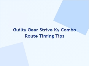 Guilty Gear Strive Ky Combo Route Timing Tips