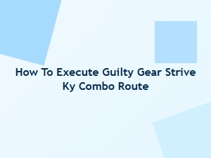 How to Execute Ky Combo Route in Guilty Gear Strive